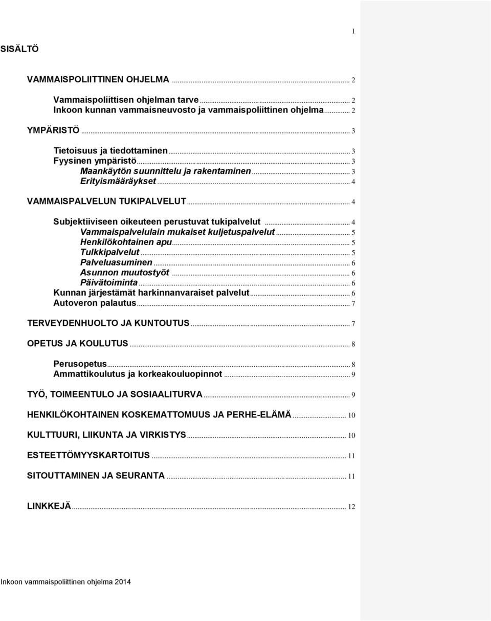 .. 4 Vammaispalvelulain mukaiset kuljetuspalvelut... 5 Henkilökohtainen apu... 5 Tulkkipalvelut... 5 Palveluasuminen... 6 Asunnon muutostyöt... 6 Päivätoiminta.