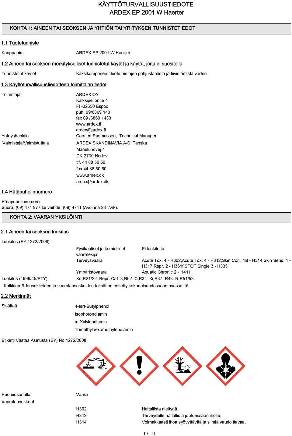 3 Käyttöturvallisuustiedotteen toimittajan tiedot Toimittaja Yhteyshenkilö Valmistaja/Valmistuttaja ARDEX OY Kalkkipellontie 4 FI -02650 Espoo puh. 09/6869 140 fax 09 /6869 1433 www.ardex.