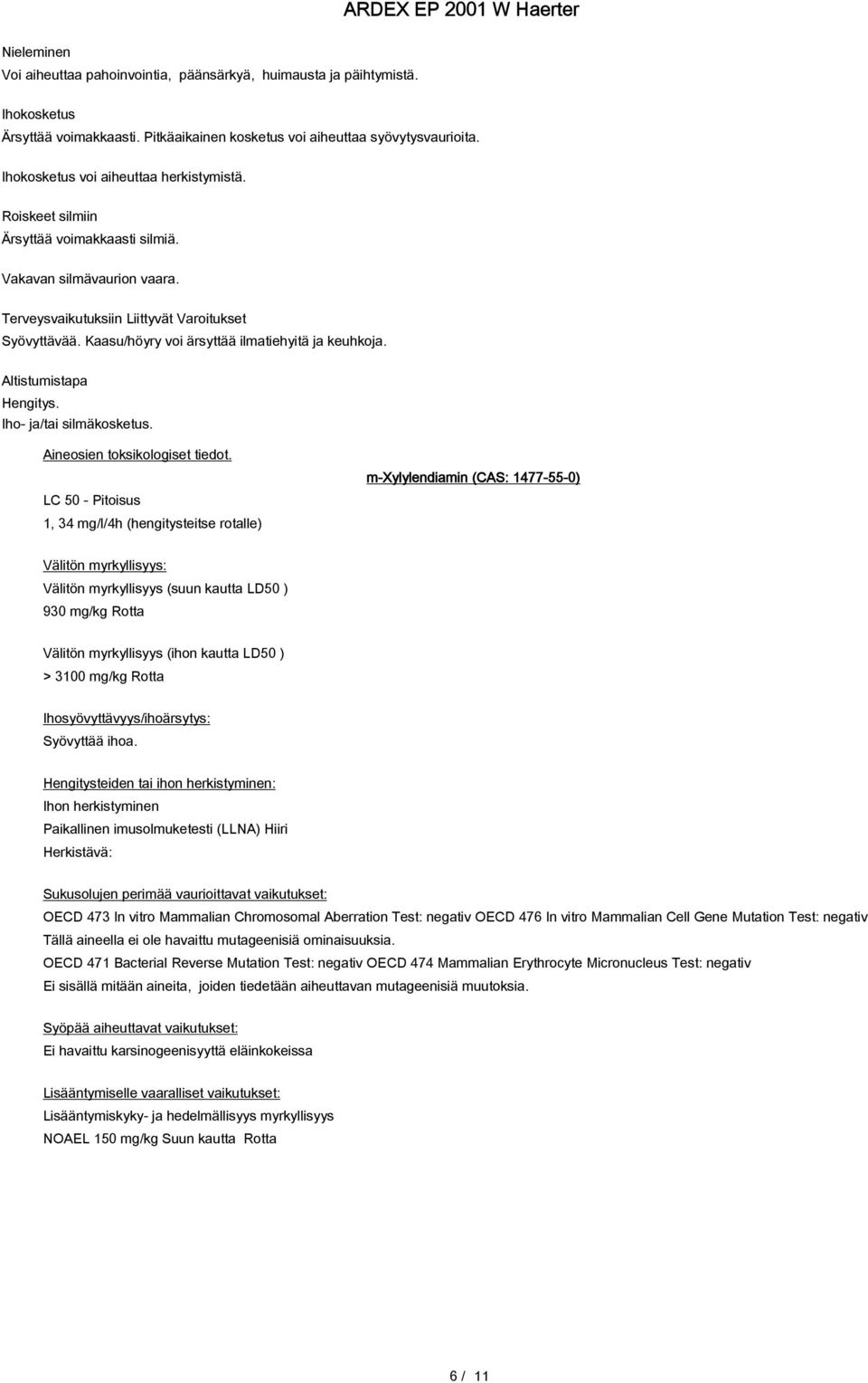 Kaasu/höyry voi ärsyttää ilmatiehyitä ja keuhkoja. Altistumistapa Hengitys. Iho- ja/tai silmäkosketus. Aineosien toksikologiset tiedot.