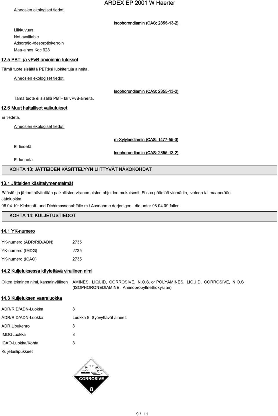 m-xylylendiamin (CAS: 1477-55-0) KOHTA 13: JÄTTEIDEN KÄSITTELYYN LIITTYVÄT NÄKÖKOHDAT 13.1 Jätteiden käsittelymenetelmät Päästöt ja jätteet hävitetään paikallisten viranomaisten ohjeiden mukaisesti.