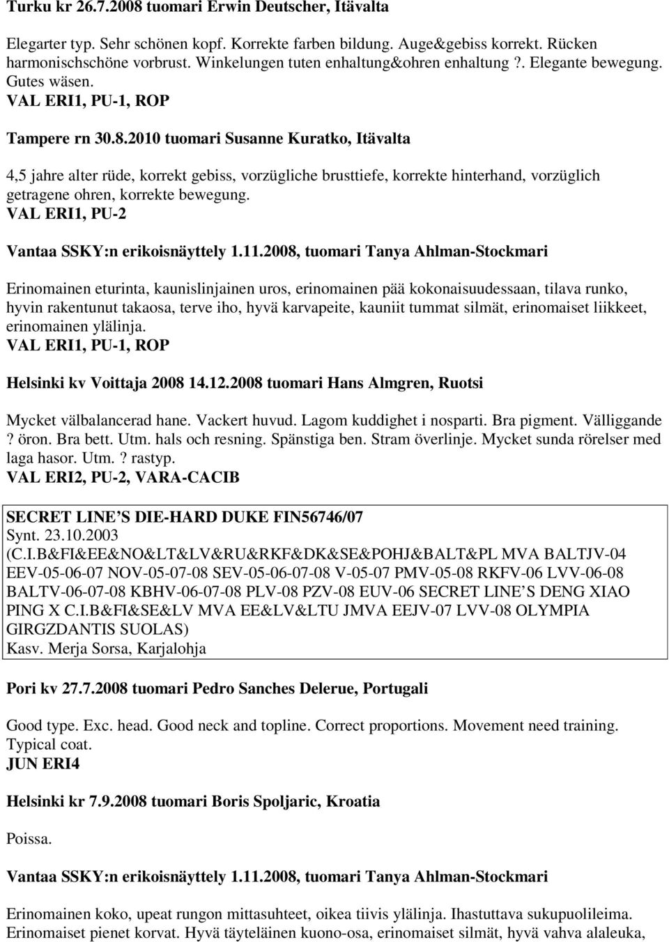 2010 tuomari Susanne Kuratko, Itävalta 4,5 jahre alter rüde, korrekt gebiss, vorzügliche brusttiefe, korrekte hinterhand, vorzüglich getragene ohren, korrekte bewegung.