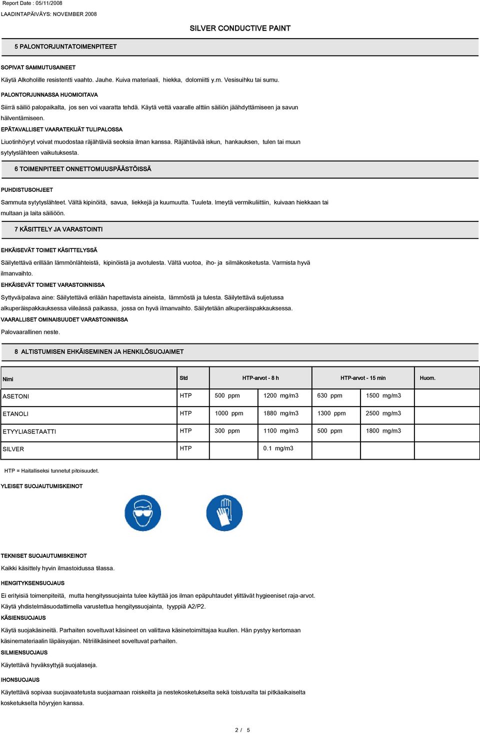 EPÄTAVALLISET VAARATEKIJÄT TULIPALOSSA Liuotinhöyryt voivat muodostaa räjähtäviä seoksia ilman kanssa. Räjähtävää iskun, hankauksen, tulen tai muun sytytyslähteen vaikutuksesta.