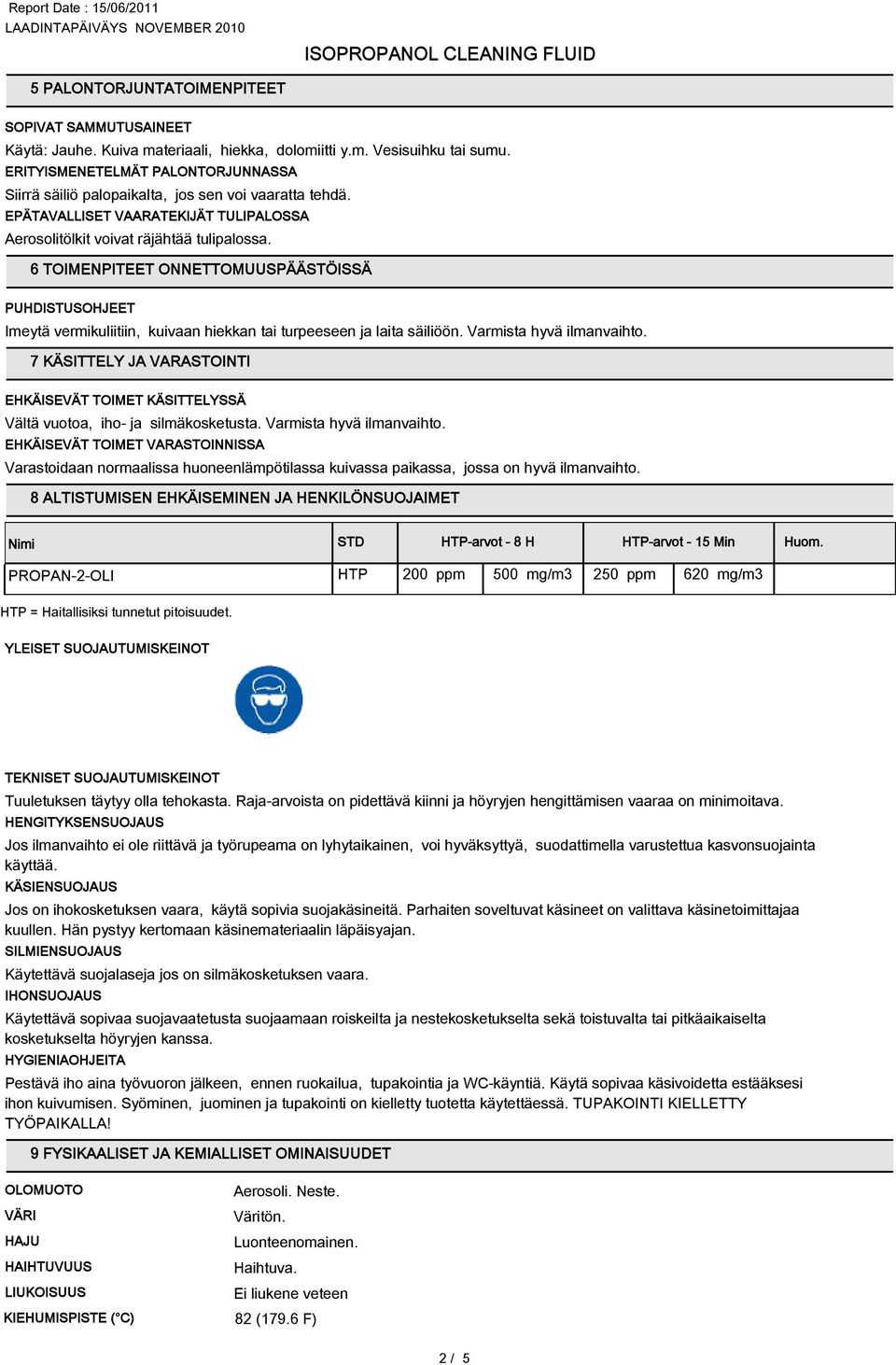 6 TOIMENPITEET ONNETTOMUUSPÄÄSTÖISSÄ PUHDISTUSOHJEET Imeytä vermikuliitiin, kuivaan hiekkan tai turpeeseen ja laita säiliöön. Varmista hyvä ilmanvaihto.