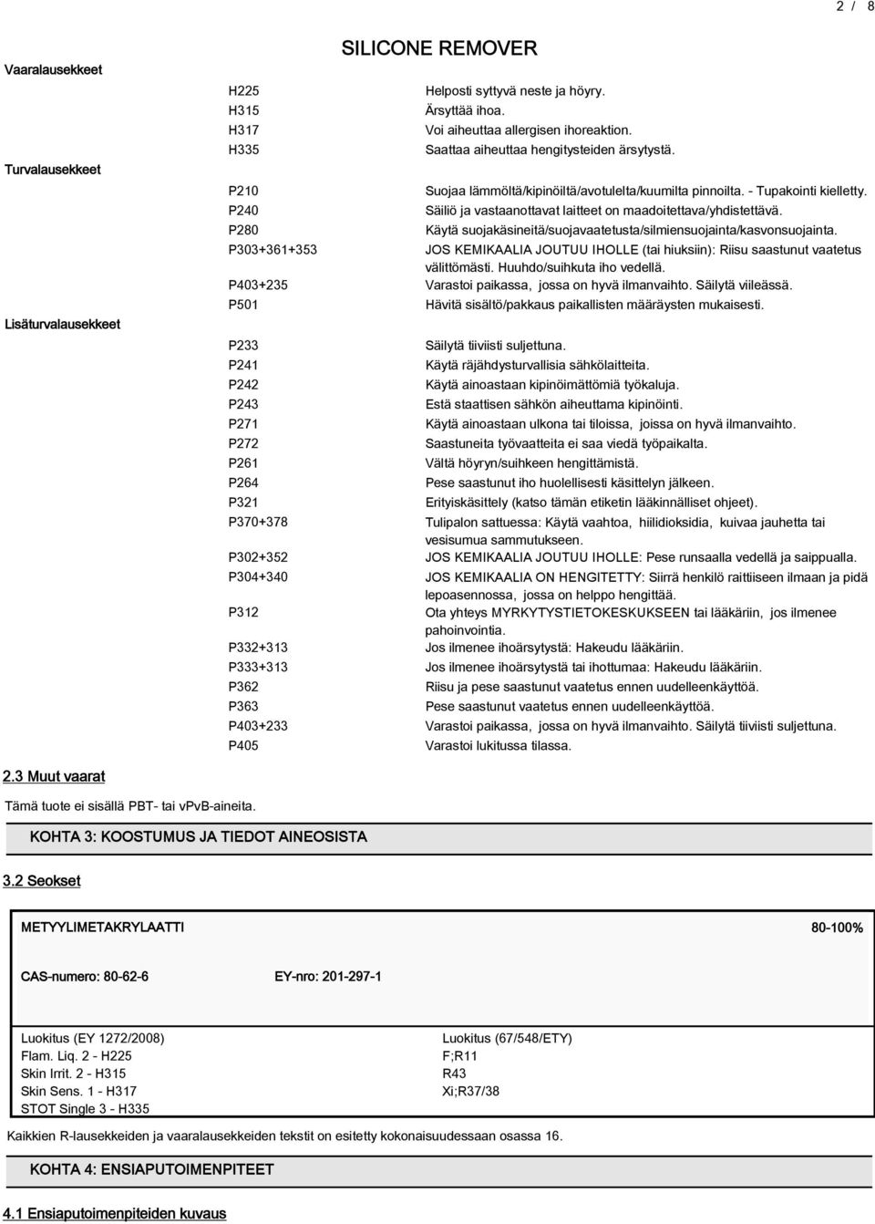 Käytä suojakäsineitäsuojavaatetustasilmiensuojaintakasvonsuojainta. P303+361+353 JOS KEMIKAALIA JOUTUU IHOLLE (tai hiuksiin): Riisu saastunut vaatetus välittömästi. Huuhdosuihkuta iho vedellä.