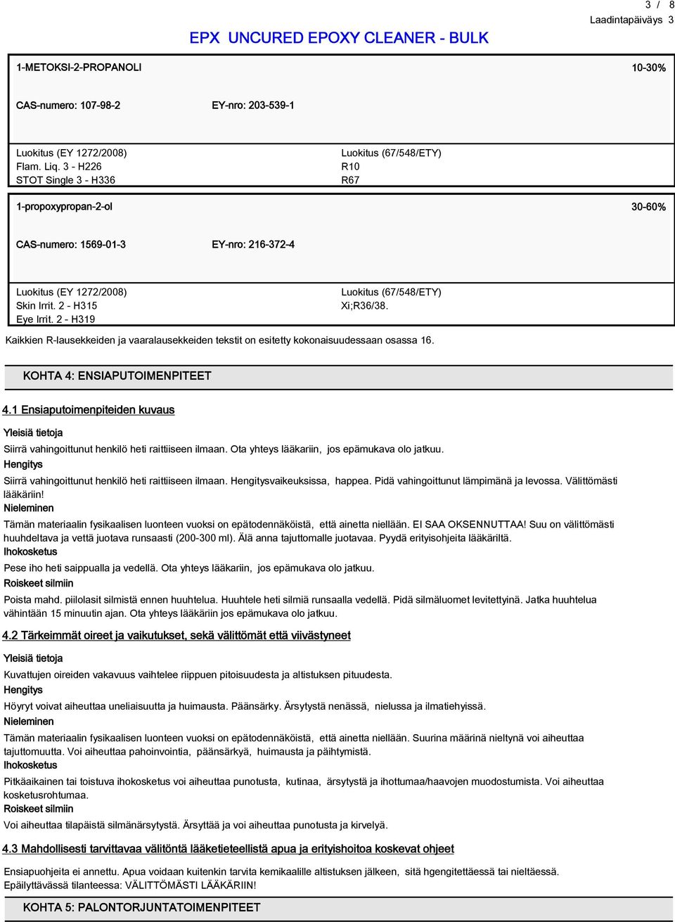 2 - H319 Luokitus (67/548/ETY) Xi;R36/38. Kaikkien R-lausekkeiden ja vaaralausekkeiden tekstit on esitetty kokonaisuudessaan osassa 16. KOHTA 4: ENSIAPUTOIMENPITEET 4.