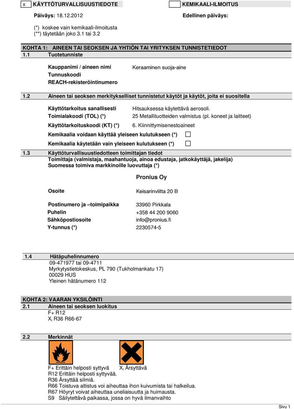 2 Aineen tai seoksen merkitykselliset tunnistetut käytöt ja käytöt, joita ei suositella Käyttötarkoitus sanallisesti Toimialakoodi (TOL) (*) Käyttötarkoituskoodi (KT) (*) Hitsauksessa käytettävä