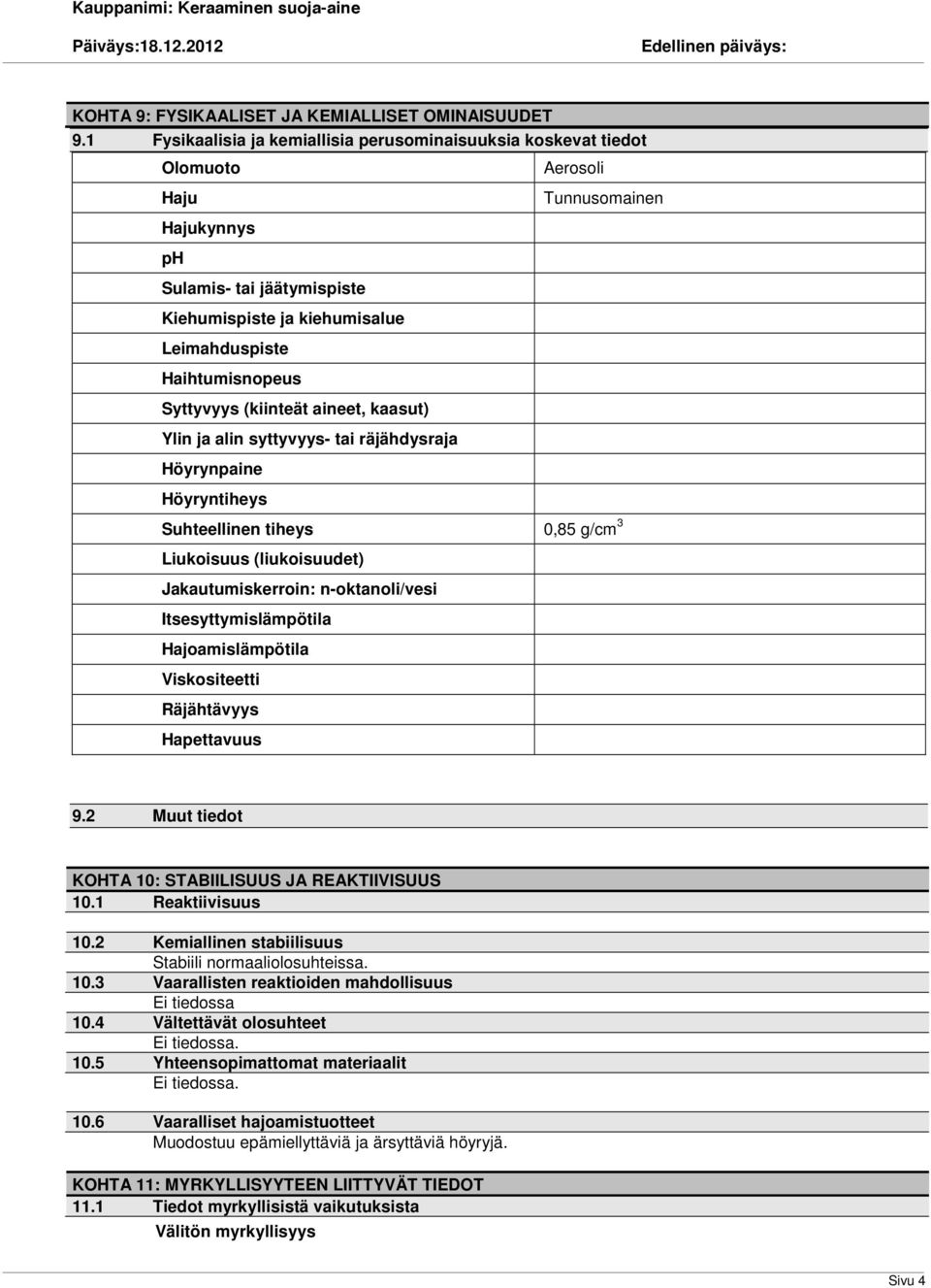 Haihtumisnopeus Syttyvyys (kiinteät aineet, kaasut) Ylin ja alin syttyvyys- tai räjähdysraja Höyrynpaine Höyryntiheys Suhteellinen tiheys 0,85 g/cm 3 Liukoisuus (liukoisuudet) Jakautumiskerroin: