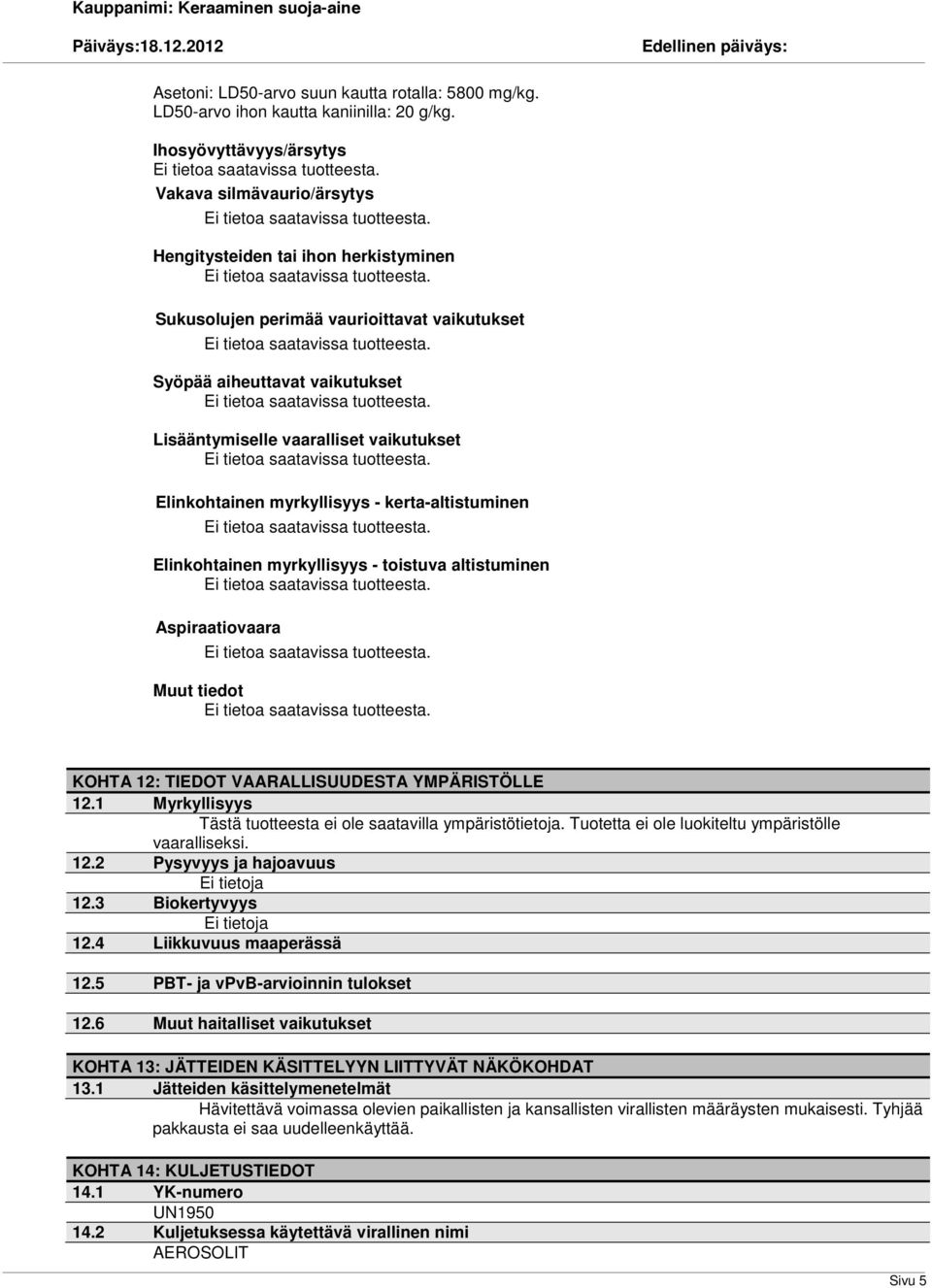 vaikutukset Elinkohtainen myrkyllisyys - kerta-altistuminen Elinkohtainen myrkyllisyys - toistuva altistuminen Aspiraatiovaara Muut tiedot KOHTA 12: TIEDOT VAARALLISUUDESTA YMPÄRISTÖLLE 12.