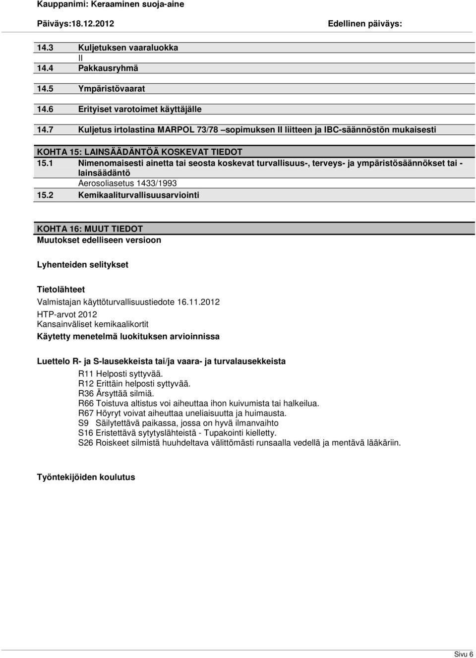 1 Nimenomaisesti ainetta tai seosta koskevat turvallisuus-, terveys- ja ympäristösäännökset tai - lainsäädäntö Aerosoliasetus 1433/1993 15.