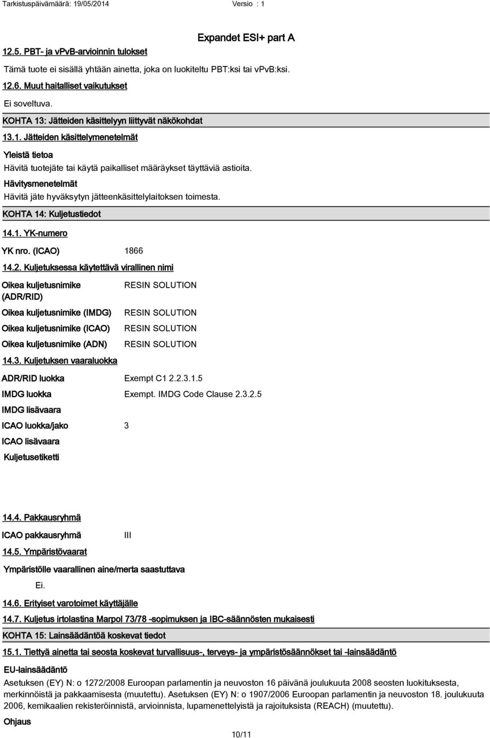 Hävitysmenetelmät Hävitä jäte hyväksytyn jätteenkäsittelylaitoksen toimesta. KOHTA 14: Kuljetustiedot 14.1. YK-numero YK nro. (ICAO) 1866 14.2.