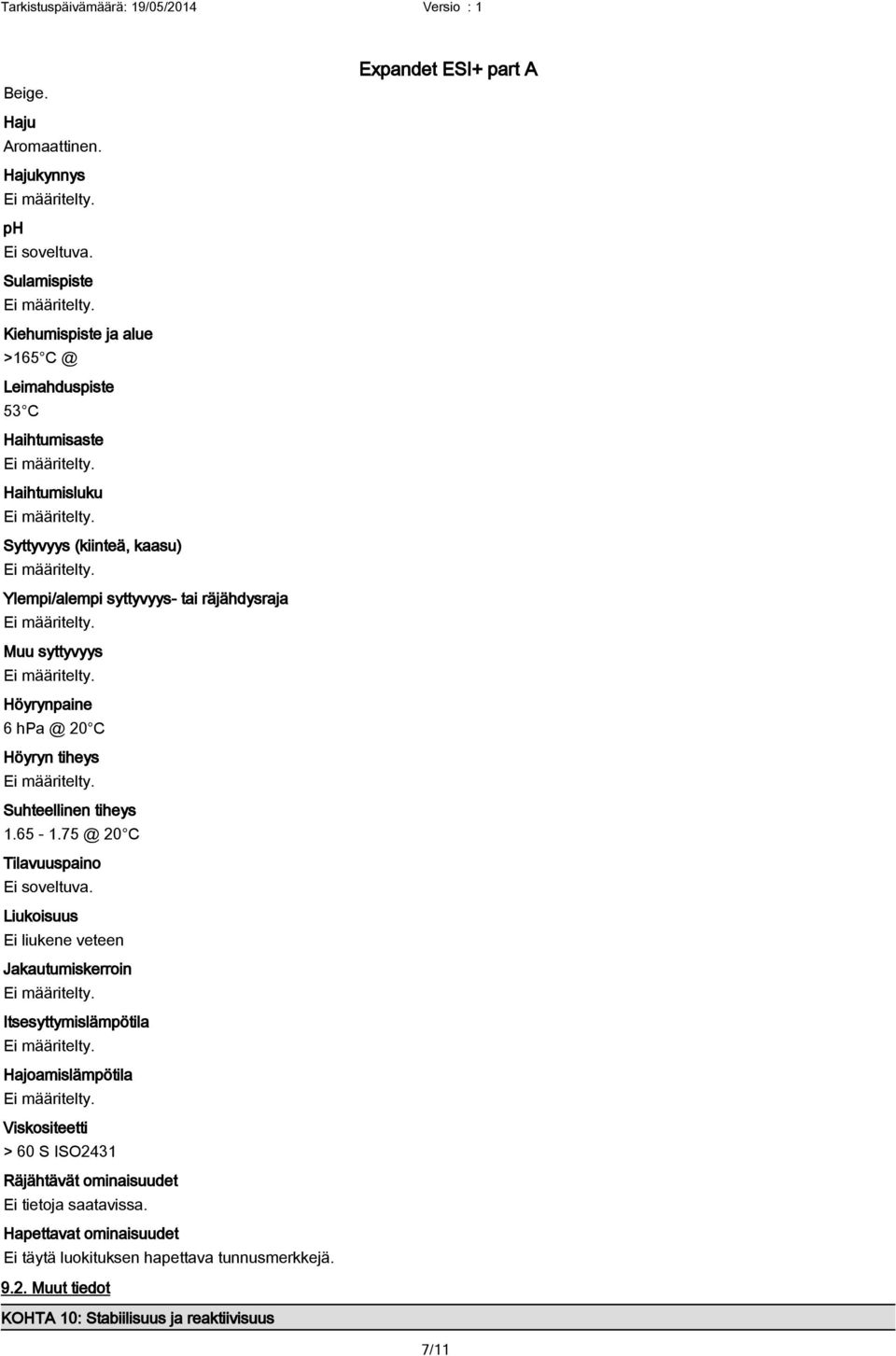 räjähdysraja Muu syttyvyys Höyrynpaine 6 hpa @ 20 C Höyryn tiheys Suhteellinen tiheys 1.65-1.75 @ 20 C Tilavuuspaino Ei soveltuva.