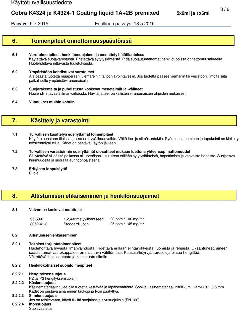 2 Ympäristöön kohdistuvat varotoimet Älä päästä tuotetta maaperään, viemäreihin tai pohja-/pintavesiin.