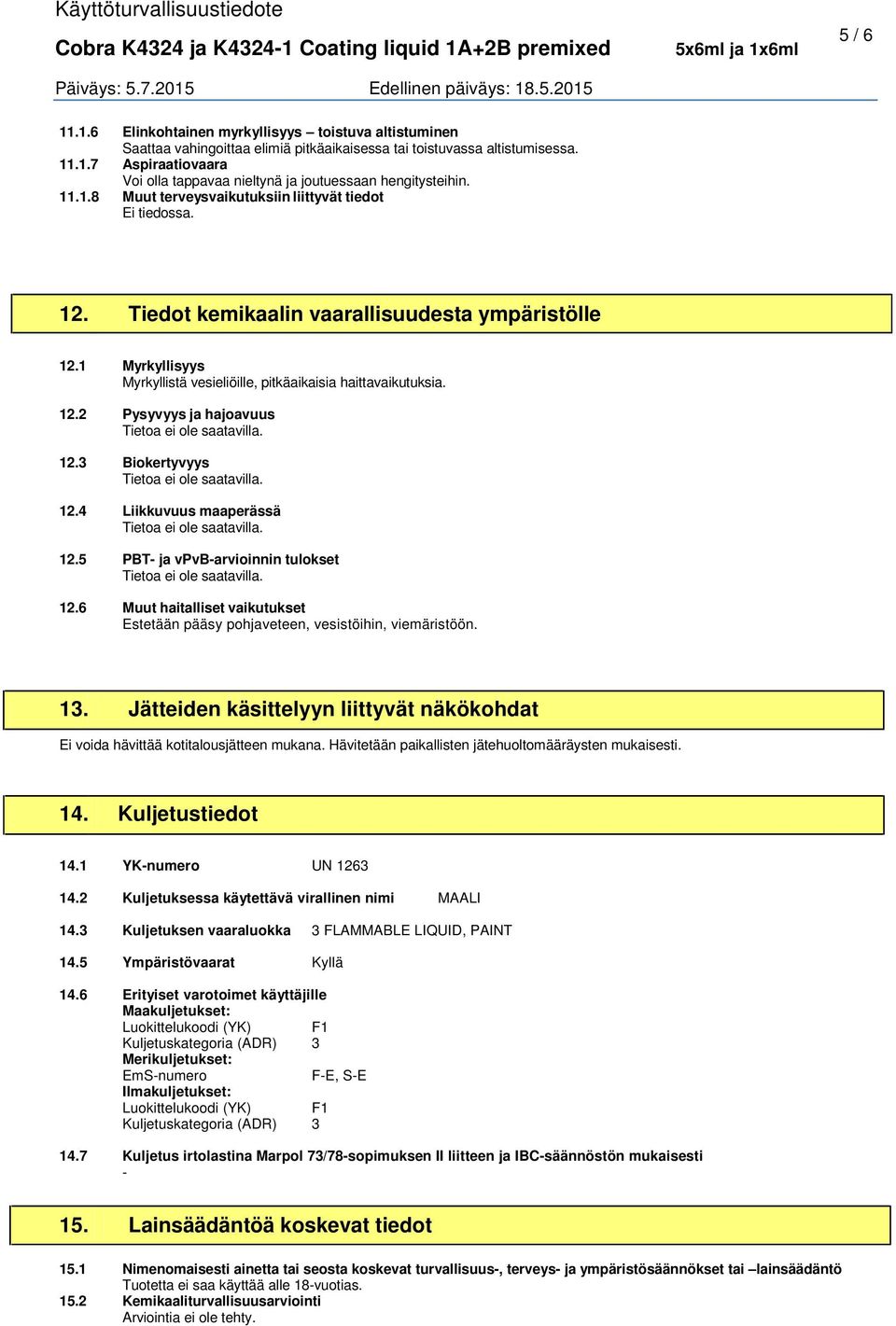 3 Biokertyvyys 12.4 Liikkuvuus maaperässä 12.5 PBT- ja vpvb-arvioinnin tulokset 12.6 Muut haitalliset vaikutukset Estetään pääsy pohjaveteen, vesistöihin, viemäristöön. 13.