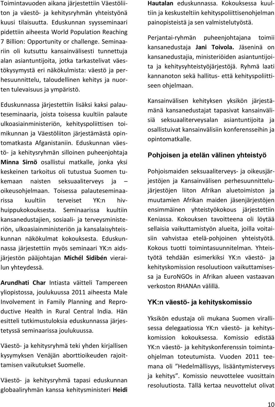 Seminaariin oli kutsuttu kansainvälisesti tunnettuja alan asiantuntijoita, jotka tarkastelivat väestökysymystä eri näkökulmista: väestö ja perhesuunnittelu, taloudellinen kehitys ja nuorten