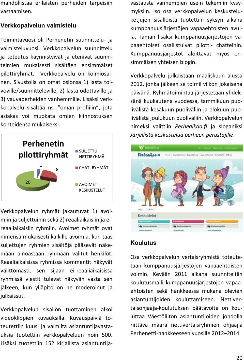 Sivustolla on omat osionsa 1) lasta toivoville/suunnitteleville, 2) lasta odottaville ja 3) vauvaperheiden vanhemmille. Lisäksi verkkopalvelu sisältää ns.