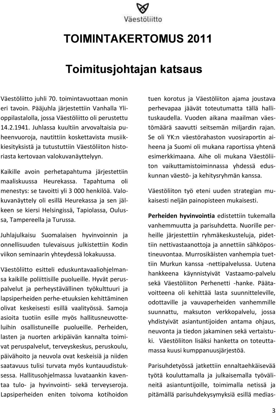 Kaikille avoin perhetapahtuma järjestettiin maaliskuussa Heurekassa. Tapahtuma oli menestys: se tavoitti yli 3 000 henkilöä.