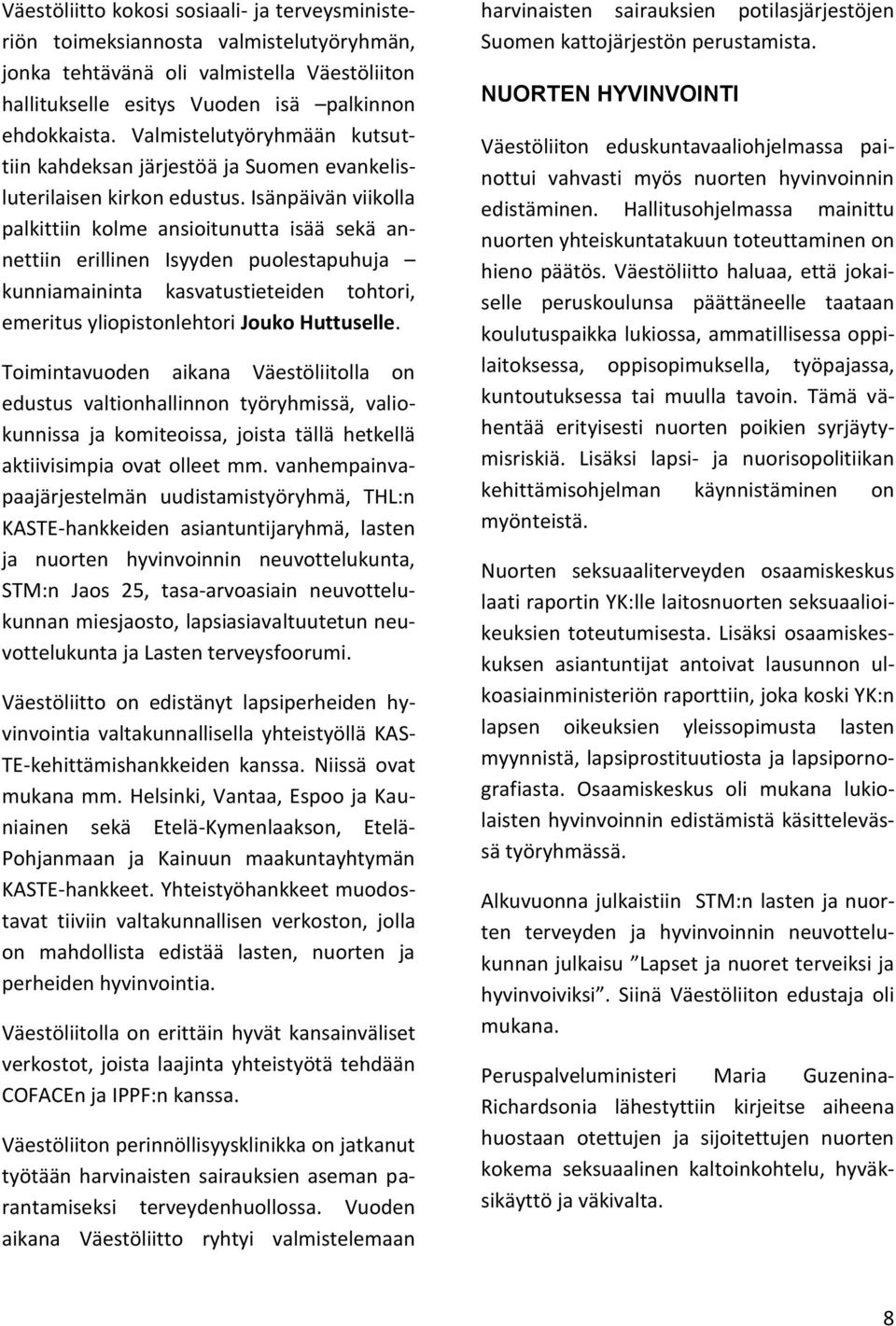 Isänpäivän viikolla palkittiin kolme ansioitunutta isää sekä annettiin erillinen Isyyden puolestapuhuja kunniamaininta kasvatustieteiden tohtori, emeritus yliopistonlehtori Jouko Huttuselle.