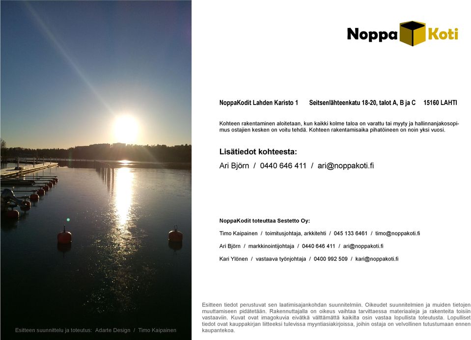 fi NoppaKodit toteuttaa Sestetto Oy: Timo Kaipainen / toimitusjohtaja, arkkitehti / 045 133 6461 / timo@noppakoti.fi Ari Björn / markkinointijohtaja / 0440 646 411 / ari@noppakoti.