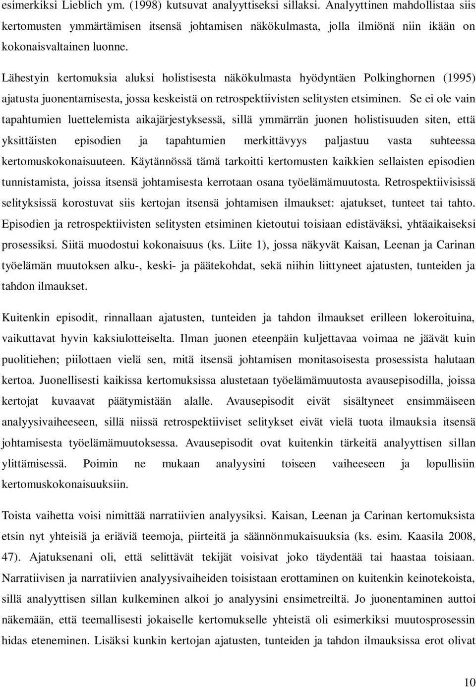 Lähestyin kertomuksia aluksi holistisesta näkökulmasta hyödyntäen Polkinghornen (1995) ajatusta juonentamisesta, jossa keskeistä on retrospektiivisten selitysten etsiminen.