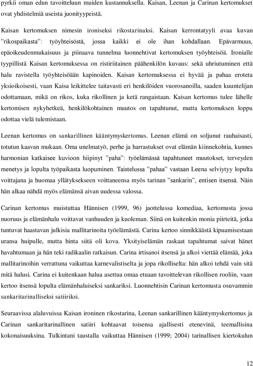 Ironialle tyypillistä Kaisan kertomuksessa on ristiriitainen päähenkilön kuvaus: sekä uhriutuminen että halu ravistella työyhteisöään kapinoiden.