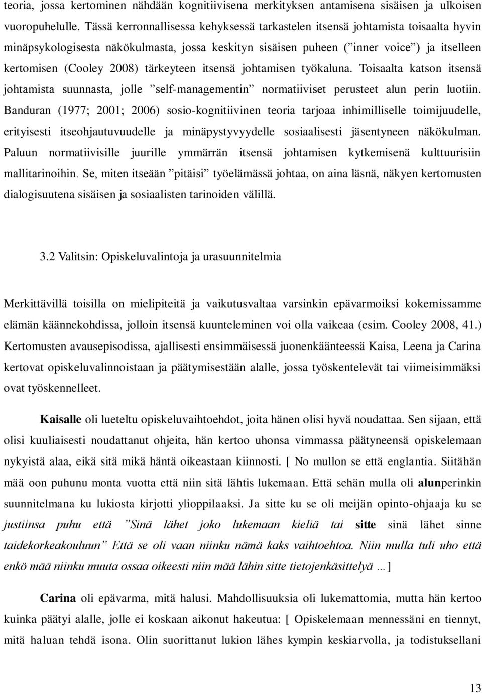 tärkeyteen itsensä johtamisen työkaluna. Toisaalta katson itsensä johtamista suunnasta, jolle self-managementin normatiiviset perusteet alun perin luotiin.