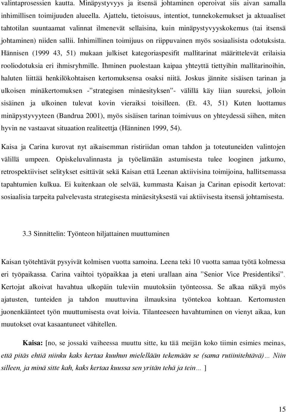 Inhimillinen toimijuus on riippuvainen myös sosiaalisista odotuksista. Hännisen (1999 43, 51) mukaan julkiset kategoriaspesifit mallitarinat määrittelevät erilaisia rooliodotuksia eri ihmisryhmille.