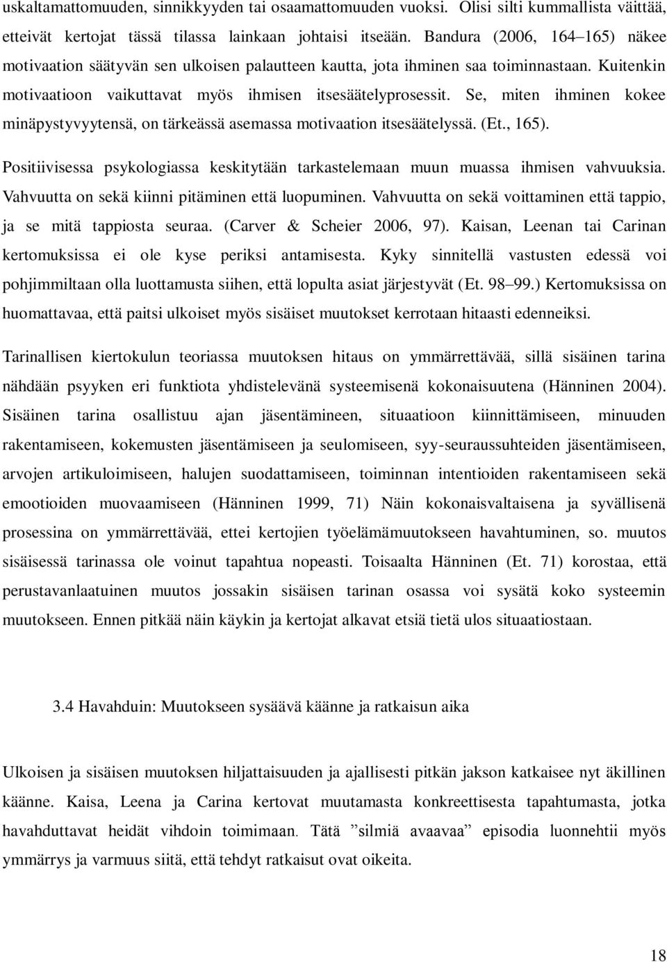 Se, miten ihminen kokee minäpystyvyytensä, on tärkeässä asemassa motivaation itsesäätelyssä. (Et., 165). Positiivisessa psykologiassa keskitytään tarkastelemaan muun muassa ihmisen vahvuuksia.