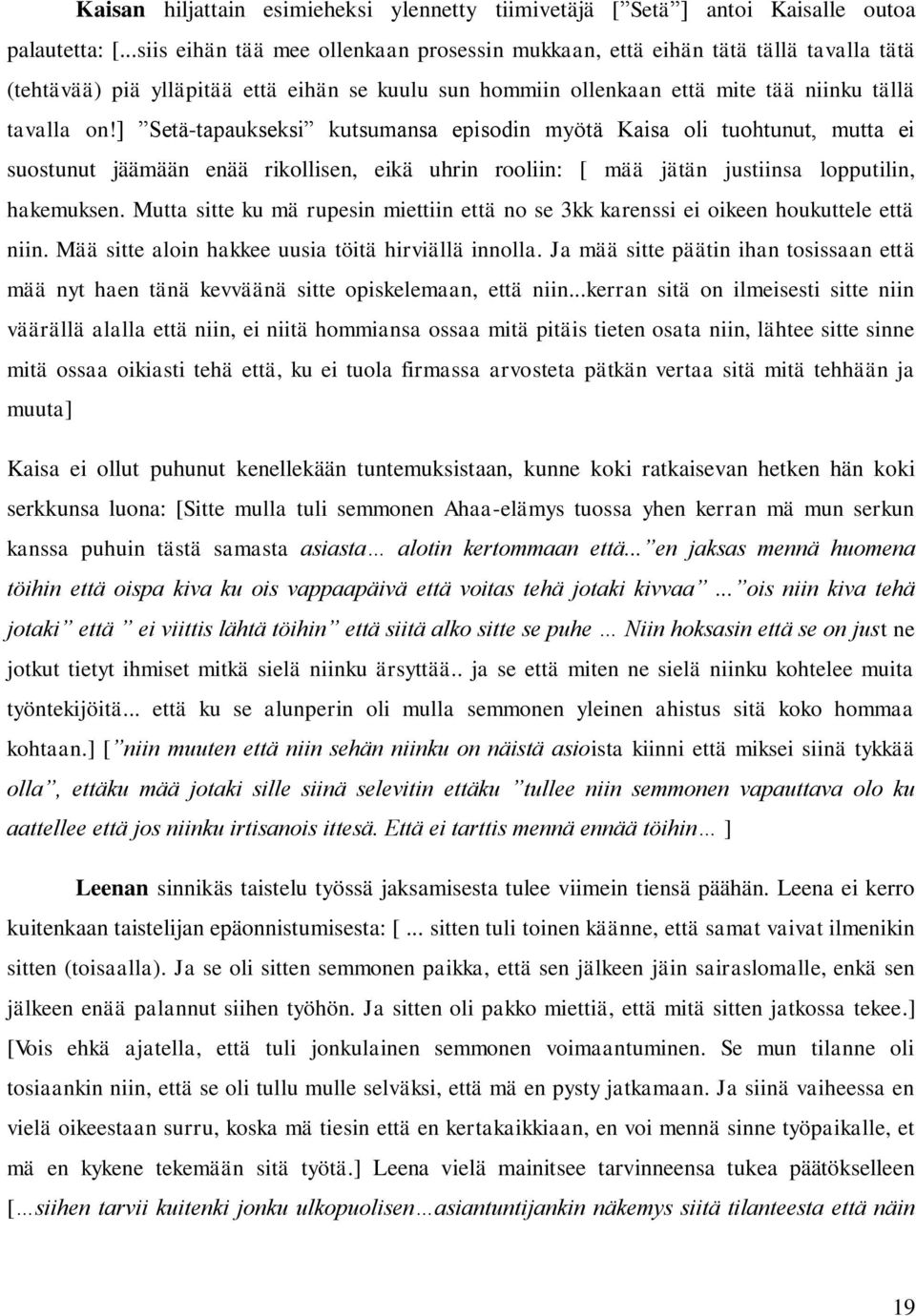 ] Setä-tapaukseksi kutsumansa episodin myötä Kaisa oli tuohtunut, mutta ei suostunut jäämään enää rikollisen, eikä uhrin rooliin: [ mää jätän justiinsa lopputilin, hakemuksen.