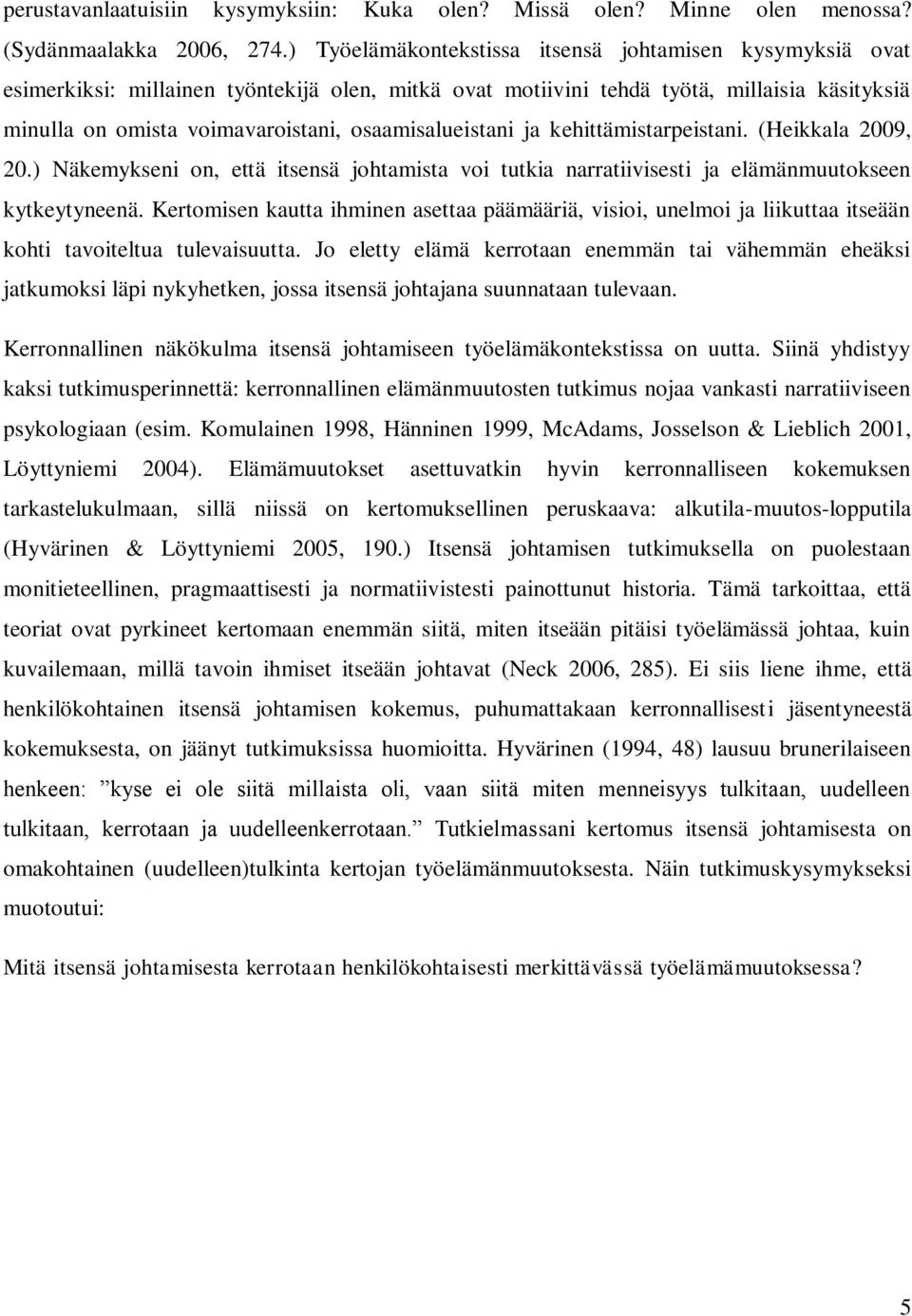 osaamisalueistani ja kehittämistarpeistani. (Heikkala 2009, 20.) Näkemykseni on, että itsensä johtamista voi tutkia narratiivisesti ja elämänmuutokseen kytkeytyneenä.