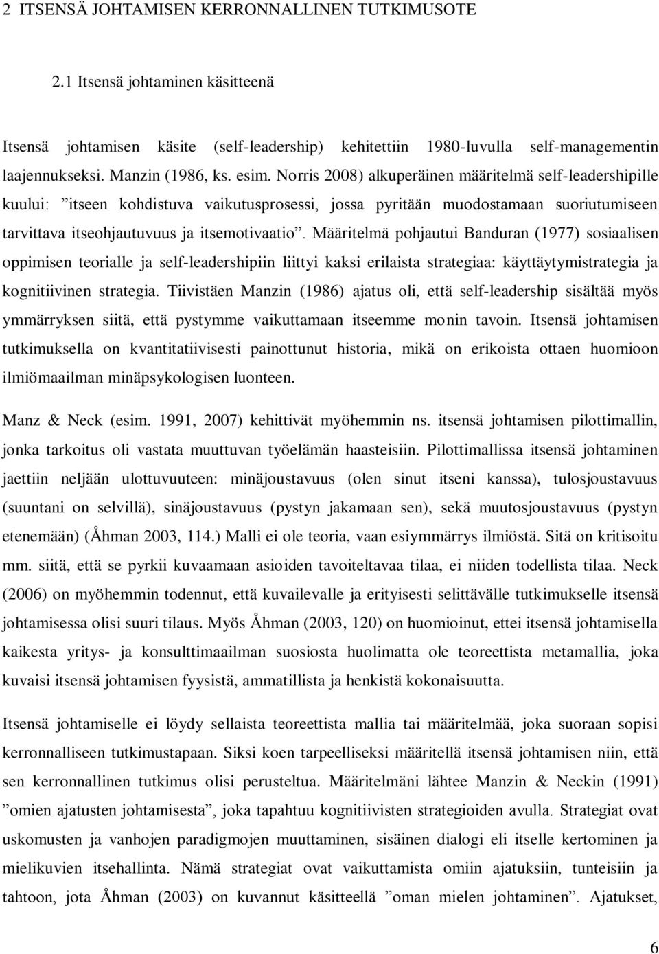 Norris 2008) alkuperäinen määritelmä self-leadershipille kuului: itseen kohdistuva vaikutusprosessi, jossa pyritään muodostamaan suoriutumiseen tarvittava itseohjautuvuus ja itsemotivaatio.