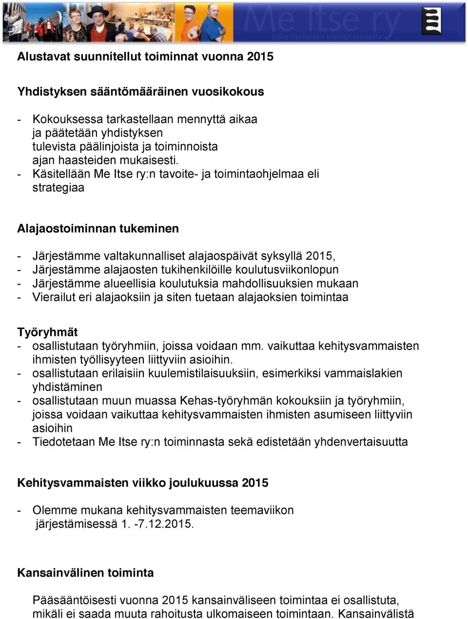 - Käsitellään Me Itse ry:n tavoite- ja toimintaohjelmaa eli strategiaa Alajaostoiminnan tukeminen - Järjestämme valtakunnalliset alajaospäivät syksyllä 2015, - Järjestämme alajaosten tukihenkilöille