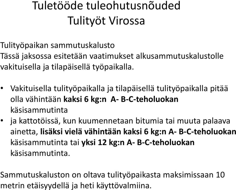 kattotöissä, kun kuumennetaan bitumia tai muuta palaava ainetta, lisäksi vielä vähintään kaksi 6 kg:n A- B-C-teholuokan käsisammutinta