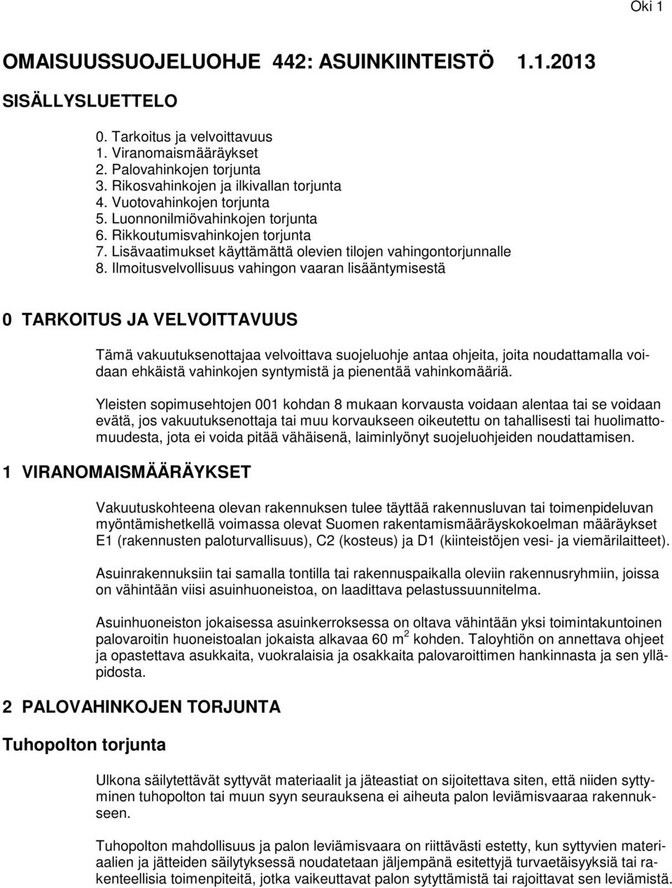 Ilmoitusvelvollisuus vahingon vaaran lisääntymisestä 0 TARKOITUS JA VELVOITTAVUUS Tämä vakuutuksenottajaa velvoittava suojeluohje antaa ohjeita, joita noudattamalla voidaan ehkäistä vahinkojen