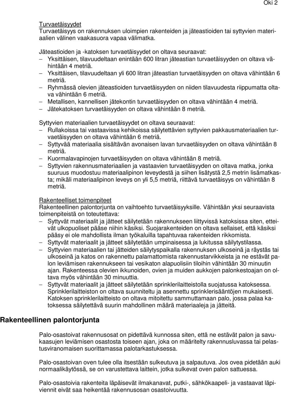 Yksittäisen, tilavuudeltaan yli 600 litran jäteastian turvaetäisyyden on oltava vähintään 6 metriä.