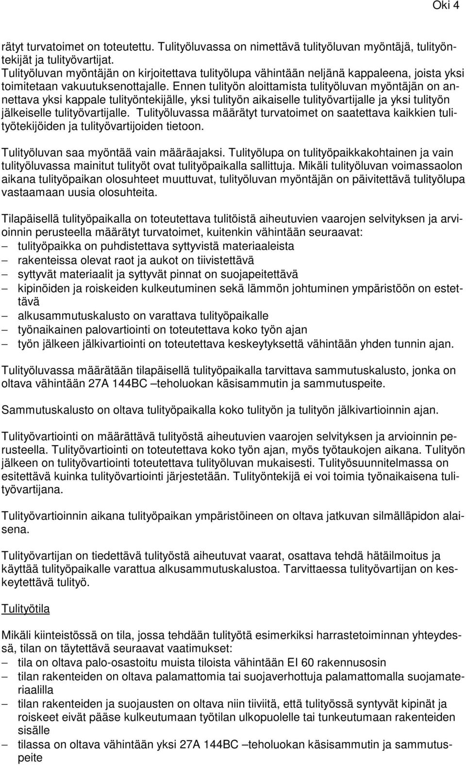 Ennen tulityön aloittamista tulityöluvan myöntäjän on annettava yksi kappale tulityöntekijälle, yksi tulityön aikaiselle tulityövartijalle ja yksi tulityön jälkeiselle tulityövartijalle.