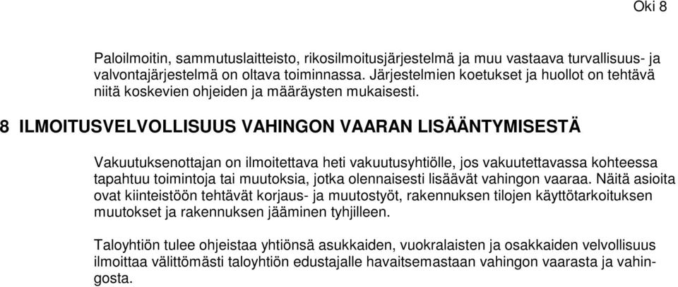 8 ILMOITUSVELVOLLISUUS VAHINGON VAARAN LISÄÄNTYMISESTÄ Vakuutuksenottajan on ilmoitettava heti vakuutusyhtiölle, jos vakuutettavassa kohteessa tapahtuu toimintoja tai muutoksia, jotka olennaisesti