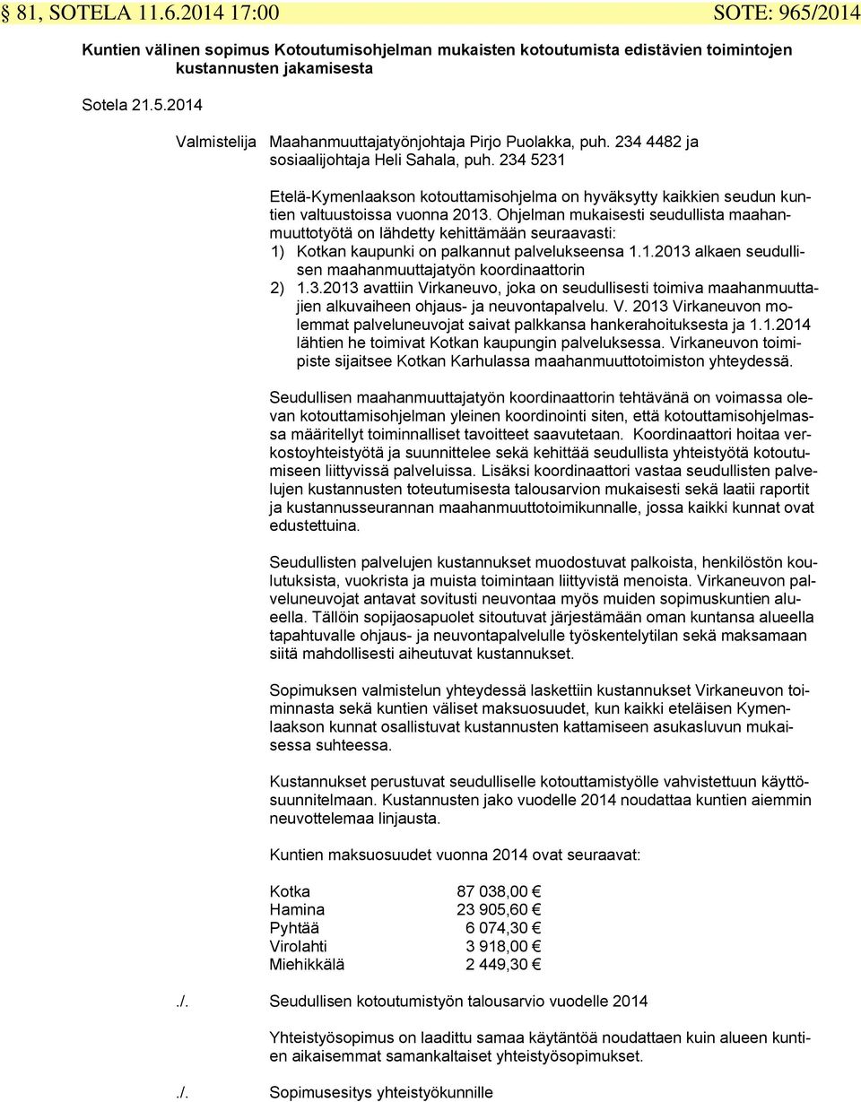 Ohjelman mukaisesti seudullista maahanmuuttotyötä on lähdetty kehittämään seuraavasti: 1) Kotkan kaupunki on palkannut palvelukseensa 1.1.2013 alkaen seudullisen maahanmuuttajatyön koordinaattorin 2) 1.