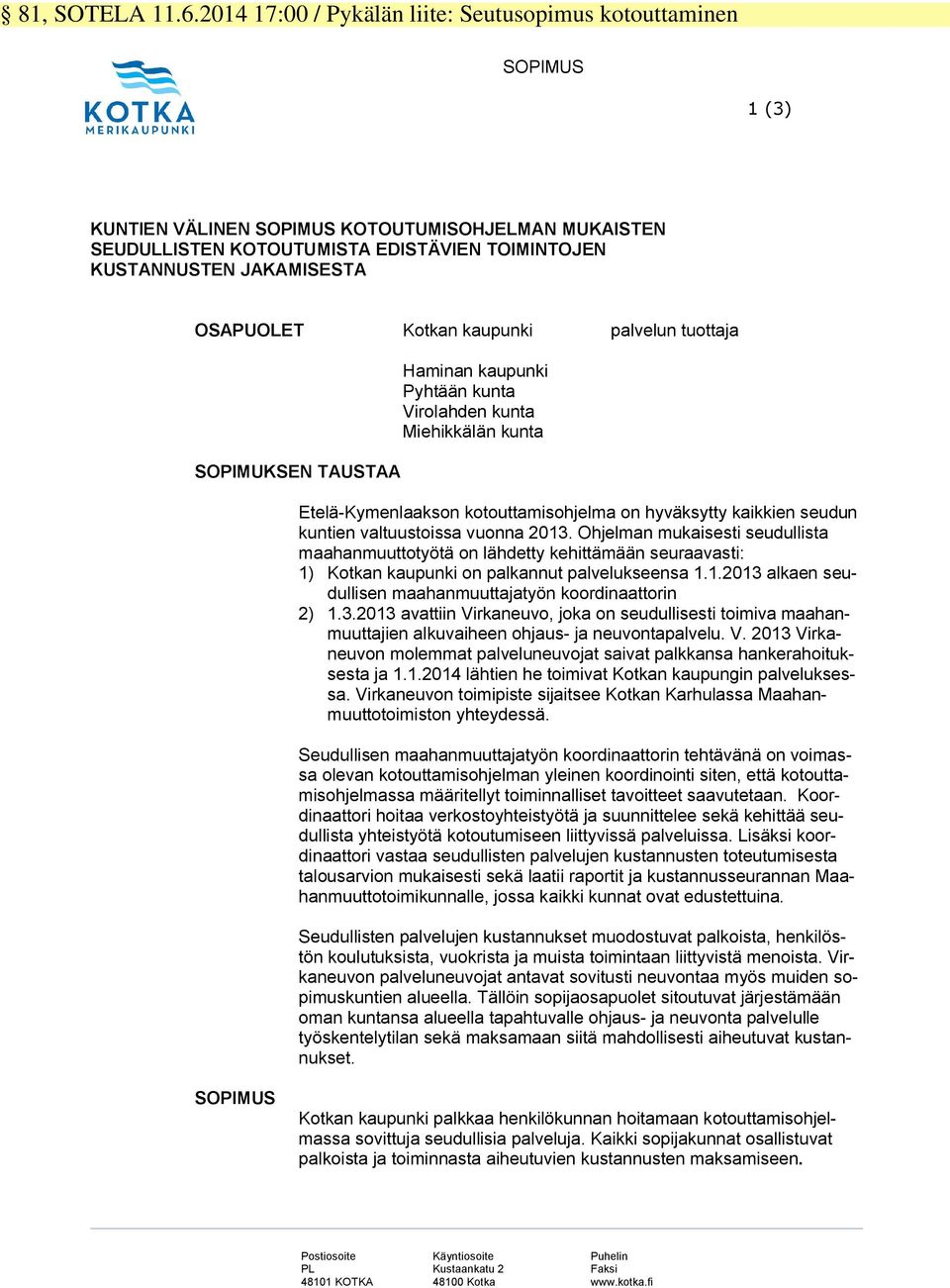 OSAPUOLET Kotkan kaupunki palvelun tuottaja SOPIMUKSEN TAUSTAA Haminan kaupunki Pyhtään kunta Virolahden kunta Miehikkälän kunta Etelä-Kymenlaakson kotouttamisohjelma on hyväksytty kaikkien seudun