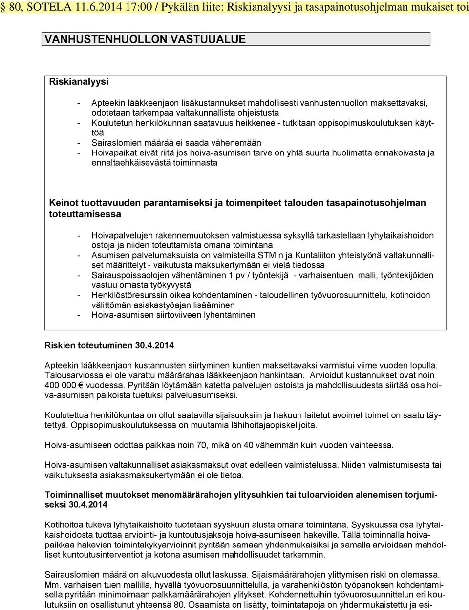 maksettavaksi, odotetaan tarkempaa valtakunnallista ohjeistusta - Koulutetun henkilökunnan saatavuus heikkenee - tutkitaan oppisopimuskoulutuksen käyttöä - Sairaslomien määrää ei saada vähenemään -