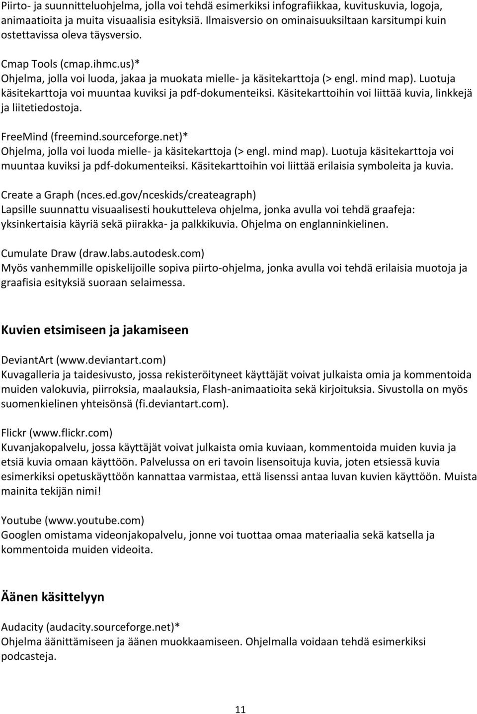 Luotuja käsitekarttoja voi muuntaa kuviksi ja pdf-dokumenteiksi. Käsitekarttoihin voi liittää kuvia, linkkejä ja liitetiedostoja. FreeMind (freemind.sourceforge.