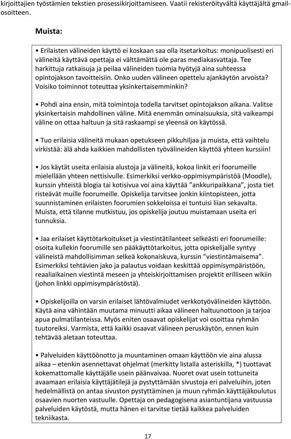 Tee harkittuja ratkaisuja ja peilaa välineiden tuomia hyötyjä aina suhteessa opintojakson tavoitteisiin. Onko uuden välineen opettelu ajankäytön arvoista?