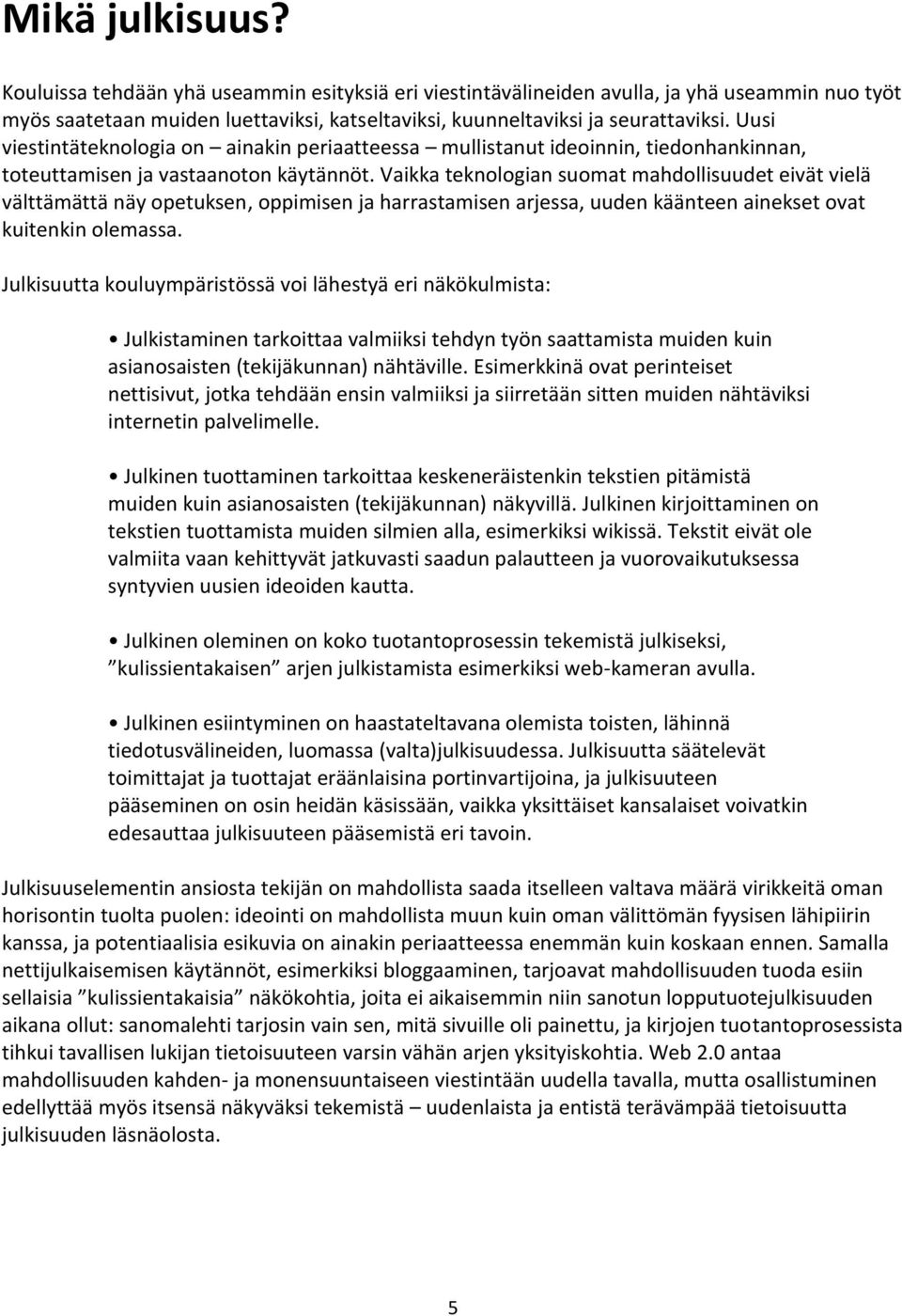 Vaikka teknologian suomat mahdollisuudet eivät vielä välttämättä näy opetuksen, oppimisen ja harrastamisen arjessa, uuden käänteen ainekset ovat kuitenkin olemassa.