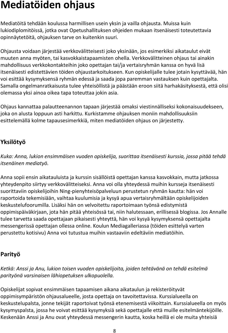 Ohjausta voidaan järjestää verkkovälitteisesti joko yksinään, jos esimerkiksi aikataulut eivät muuten anna myöten, tai kasvokkaistapaamisten ohella.