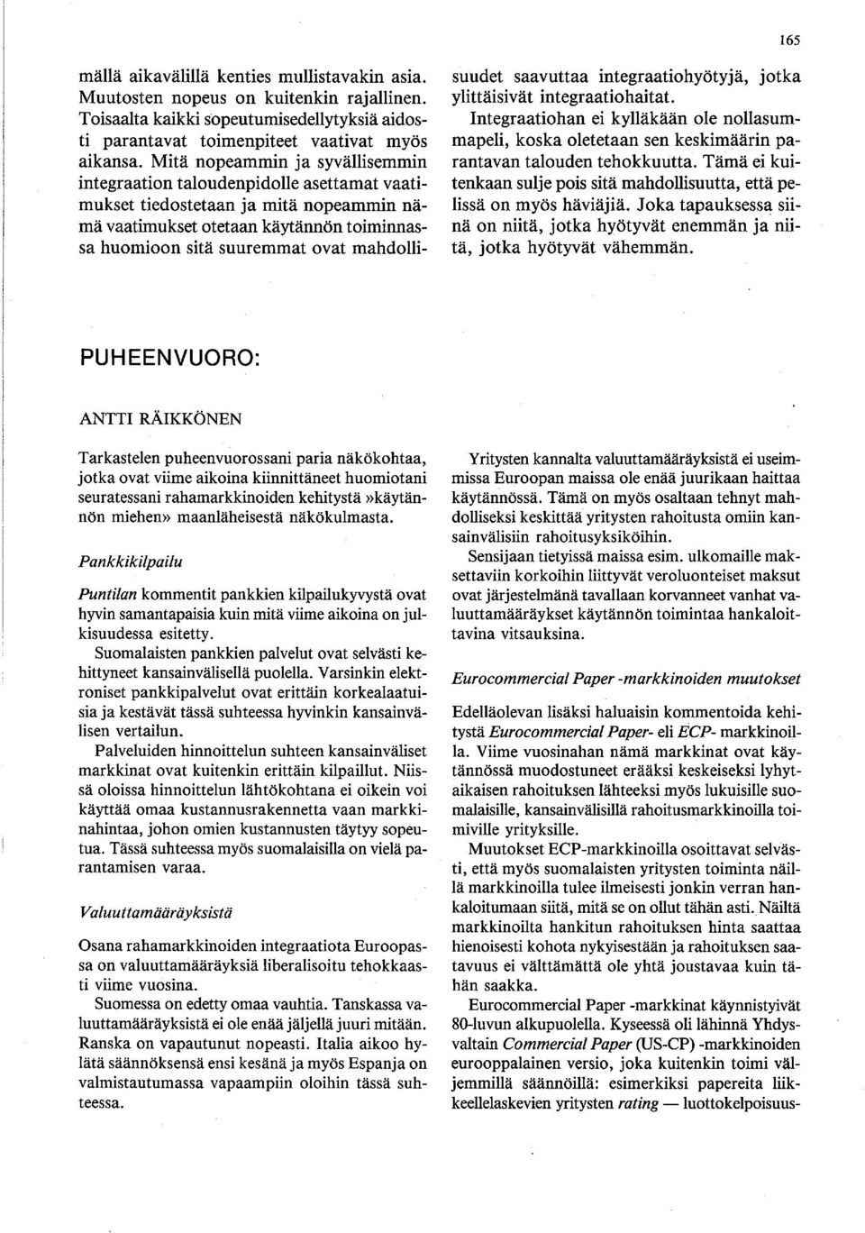 suudet saavuttaa integraatiohyötyjä, jotka ylittäisivät integraatio haitat. Integraatiohan ei kylläkään ole nollasummapeli, koska oletetaan sen keskimäärin parantavan talouden tehokkuutta.