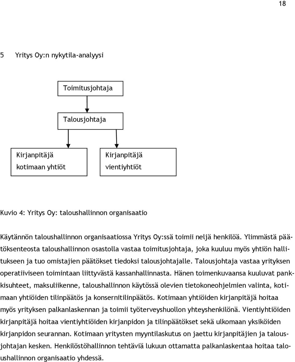 Ylimmästä päätöksenteosta taloushallinnon osastolla vastaa toimitusjohtaja, joka kuuluu myös yhtiön hallitukseen ja tuo omistajien päätökset tiedoksi talousjohtajalle.