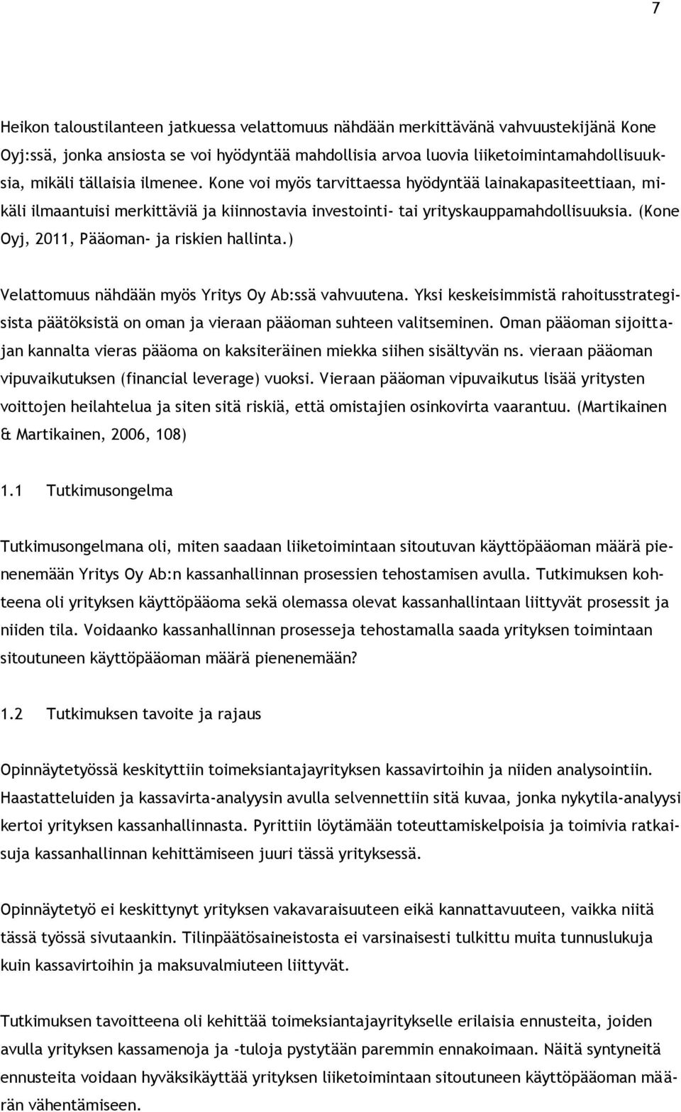 (Kone Oyj, 2011, Pääoman- ja riskien hallinta.) Velattomuus nähdään myös Yritys Oy Ab:ssä vahvuutena.