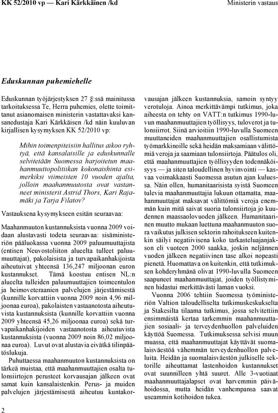 maahanmuuttopolitiikan kokonaishinta esimerkiksi viimeisten 10 vuoden ajalta, jolloin maahanmuutosta ovat vastanneet ministerit Astrid Thors, Kari Rajamäki ja Tarja Filatov?