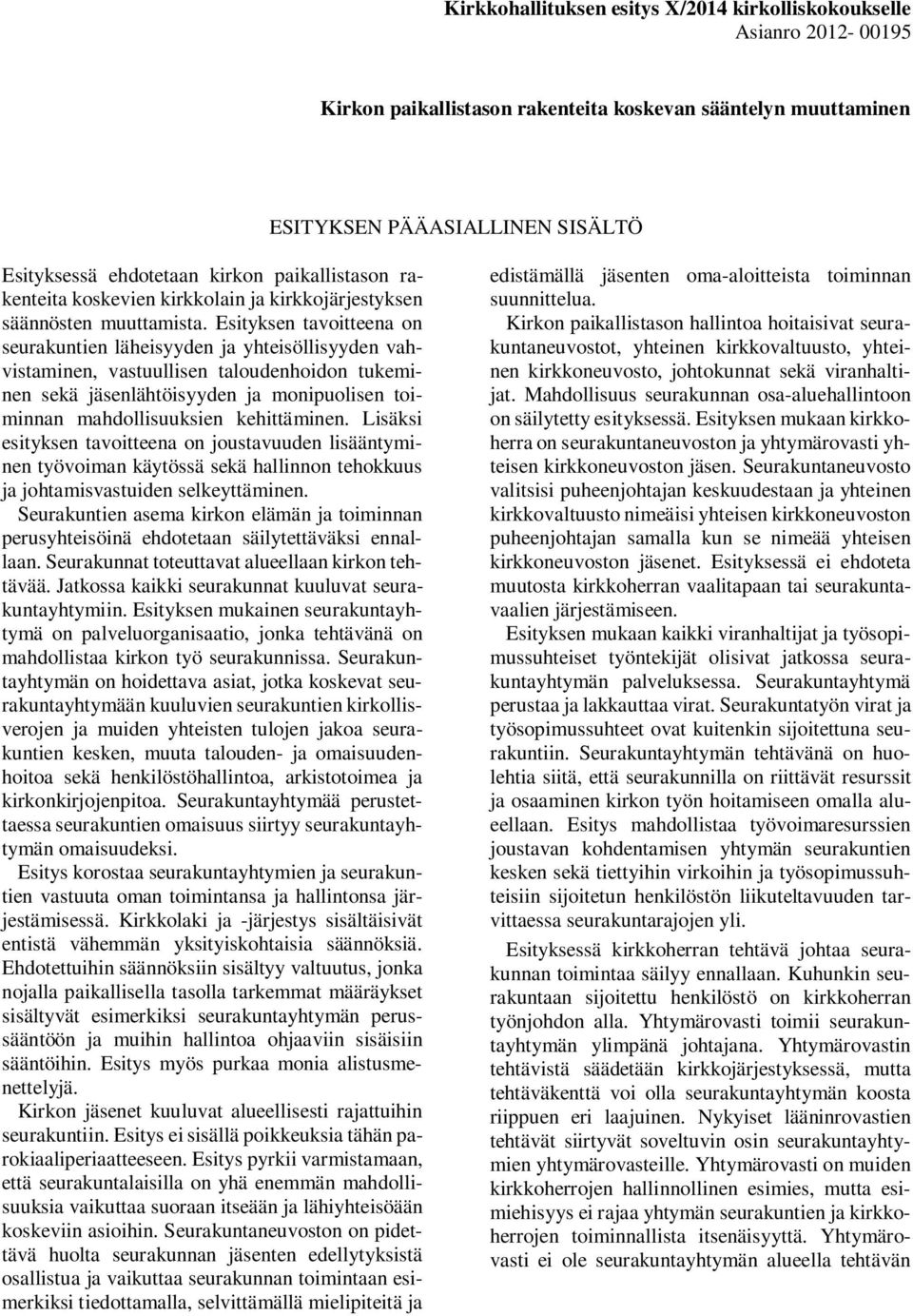 Esityksen tavoitteena on seurakuntien läheisyyden ja yhteisöllisyyden vahvistaminen, vastuullisen taloudenhoidon tukeminen sekä jäsenlähtöisyyden ja monipuolisen toiminnan mahdollisuuksien