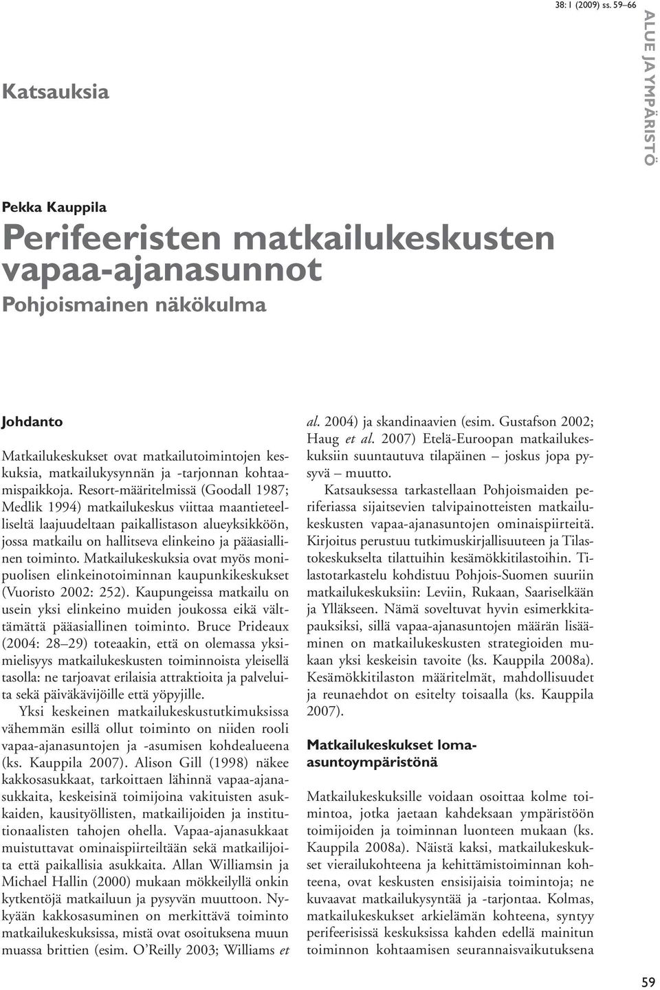 Resort-määritelmissä (Goodall 1987; Medlik 1994) matkailukeskus viittaa maantieteelliseltä laajuudeltaan paikallistason alueyksikköön, jossa matkailu on hallitseva elinkeino ja pääasiallinen toiminto.