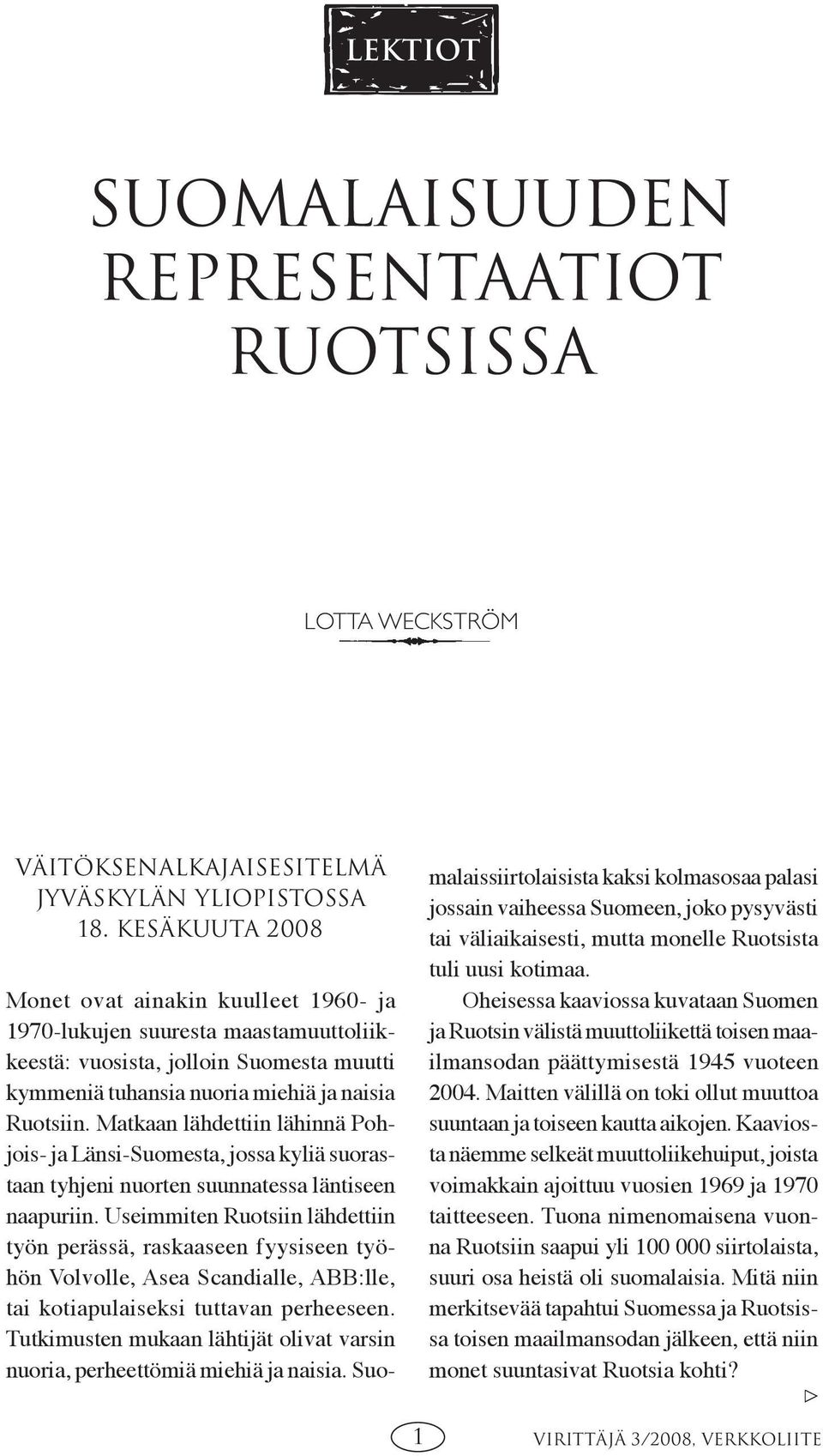 Matkaan lähdettiin lähinnä Pohjois- ja Länsi-Suomesta, jossa kyliä suorastaan tyhjeni nuorten suunnatessa läntiseen naapuriin.